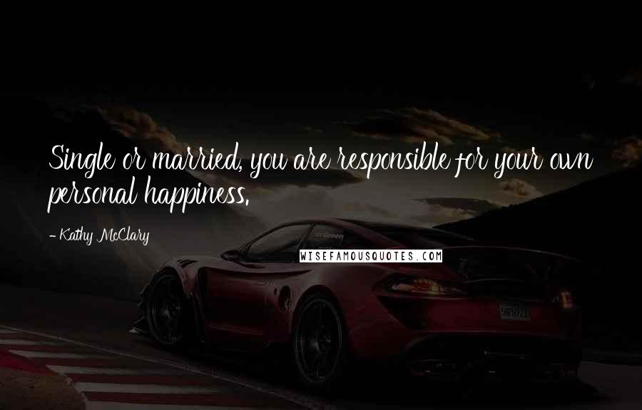 Kathy McClary Quotes: Single or married, you are responsible for your own personal happiness.