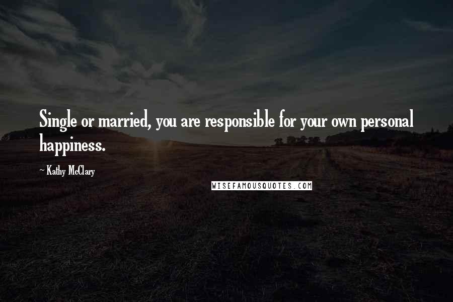 Kathy McClary Quotes: Single or married, you are responsible for your own personal happiness.