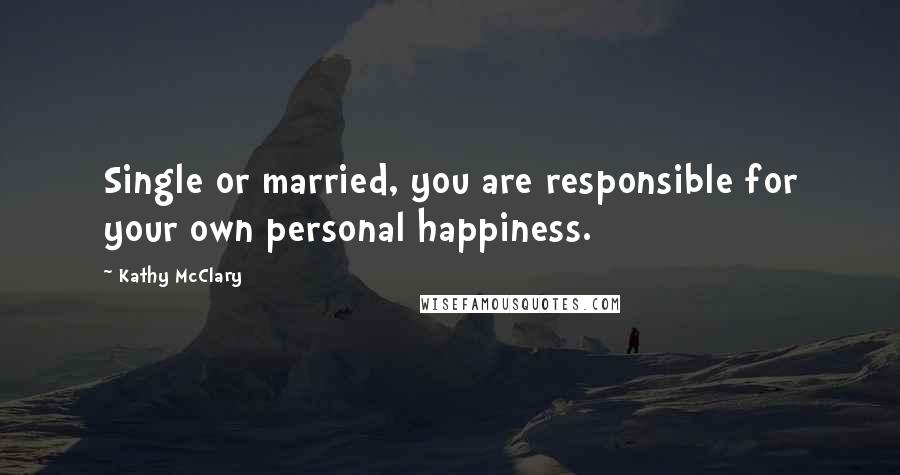 Kathy McClary Quotes: Single or married, you are responsible for your own personal happiness.