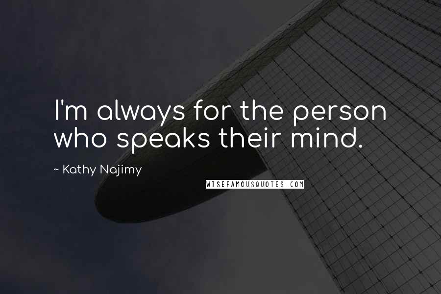 Kathy Najimy Quotes: I'm always for the person who speaks their mind.