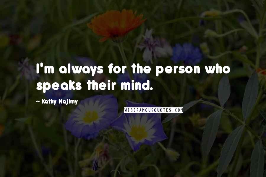 Kathy Najimy Quotes: I'm always for the person who speaks their mind.