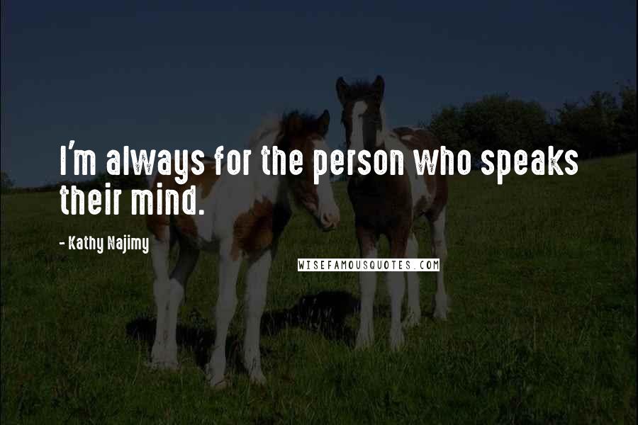 Kathy Najimy Quotes: I'm always for the person who speaks their mind.