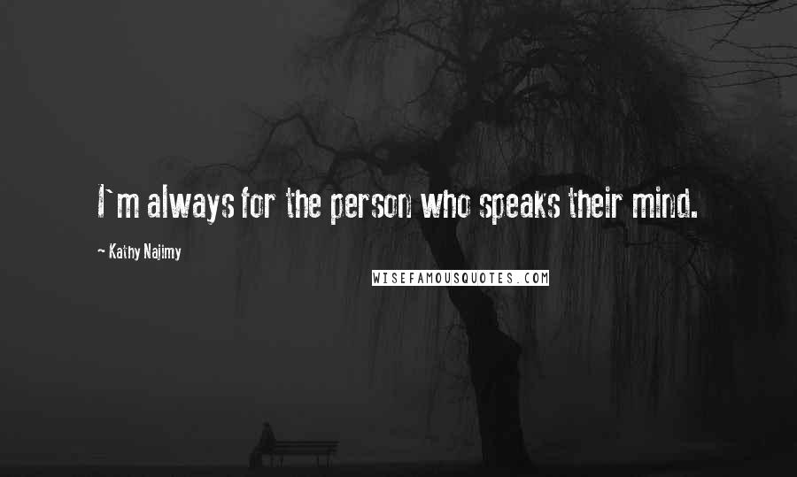 Kathy Najimy Quotes: I'm always for the person who speaks their mind.