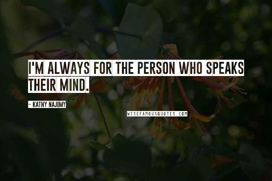 Kathy Najimy Quotes: I'm always for the person who speaks their mind.