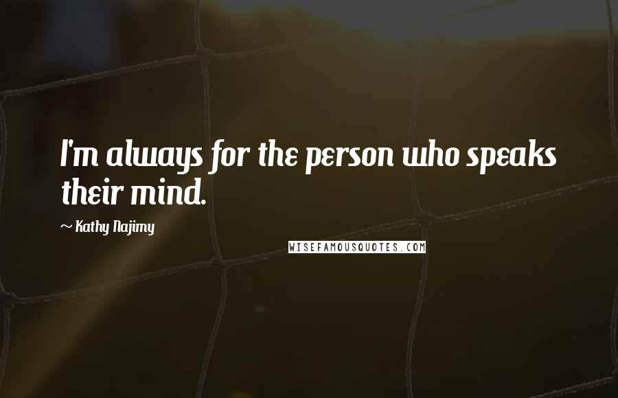 Kathy Najimy Quotes: I'm always for the person who speaks their mind.