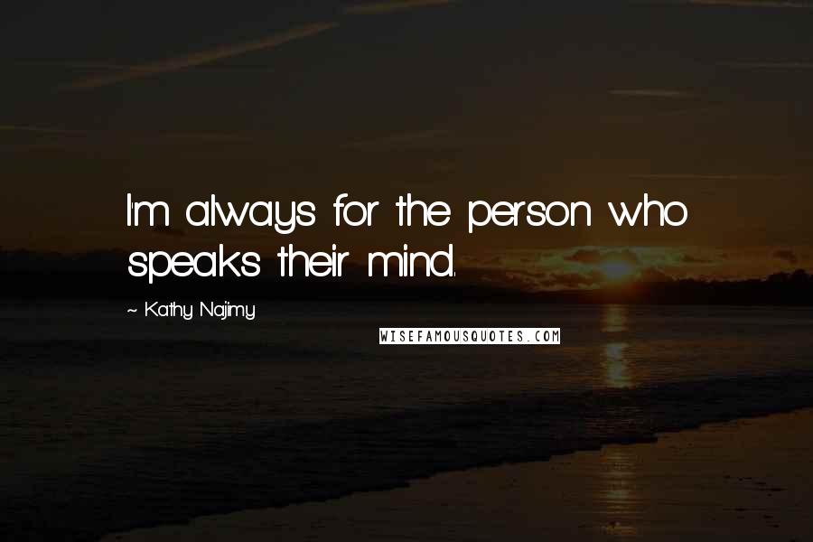 Kathy Najimy Quotes: I'm always for the person who speaks their mind.