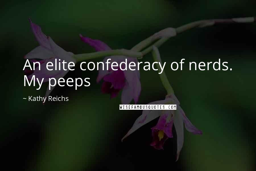 Kathy Reichs Quotes: An elite confederacy of nerds. My peeps