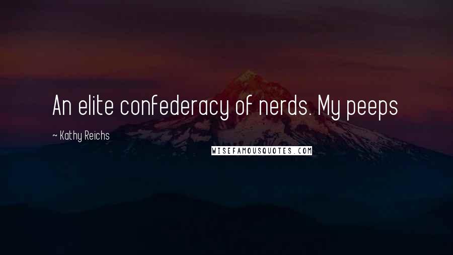 Kathy Reichs Quotes: An elite confederacy of nerds. My peeps