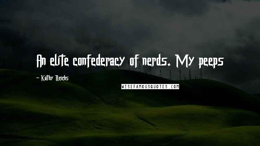 Kathy Reichs Quotes: An elite confederacy of nerds. My peeps