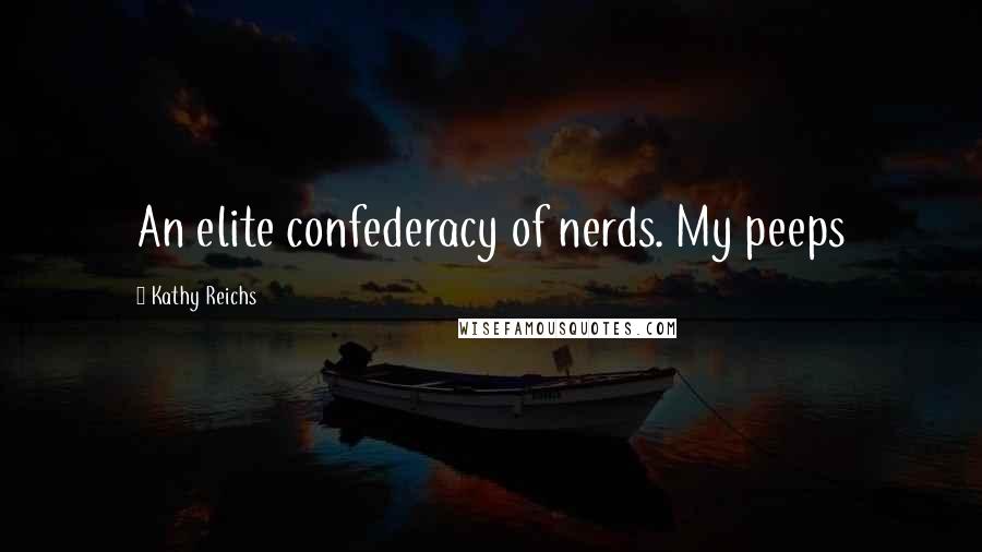 Kathy Reichs Quotes: An elite confederacy of nerds. My peeps