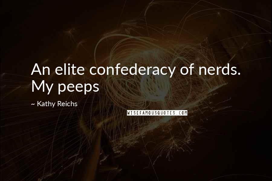 Kathy Reichs Quotes: An elite confederacy of nerds. My peeps