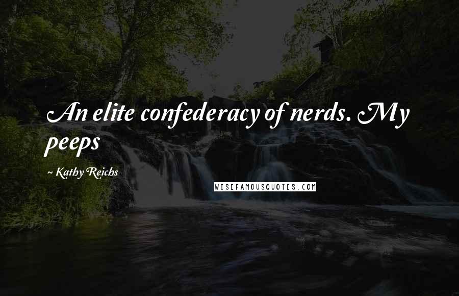 Kathy Reichs Quotes: An elite confederacy of nerds. My peeps