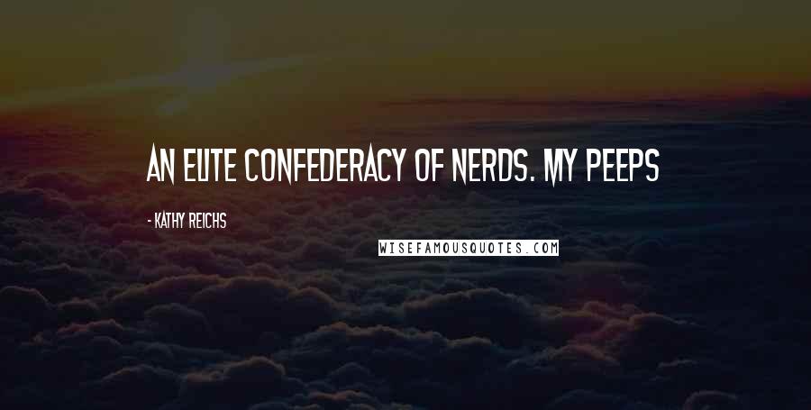 Kathy Reichs Quotes: An elite confederacy of nerds. My peeps