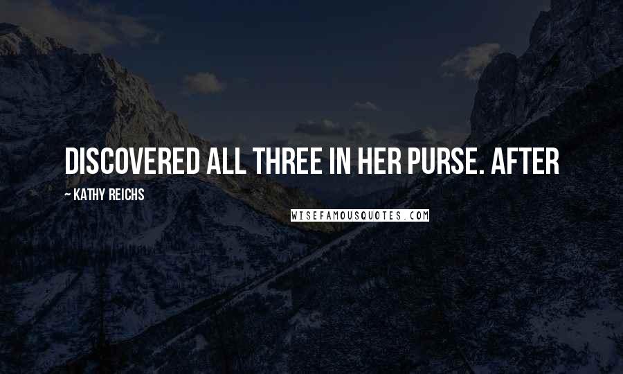 Kathy Reichs Quotes: Discovered all three in her purse. After