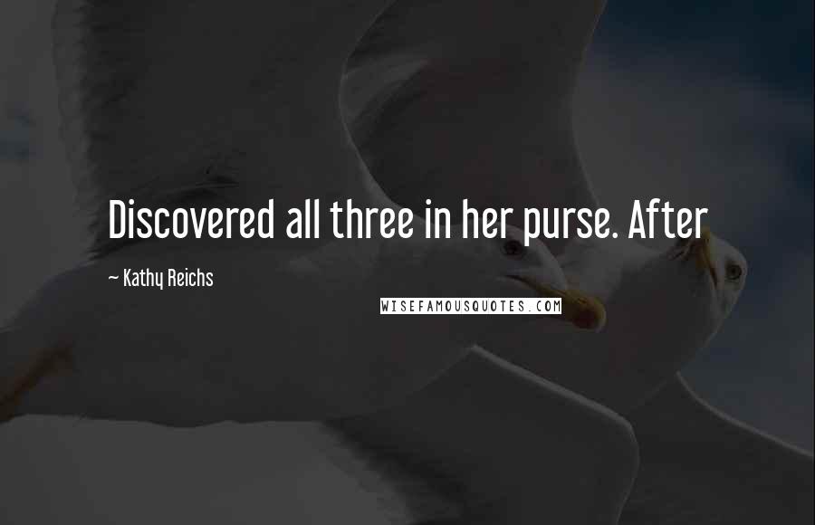 Kathy Reichs Quotes: Discovered all three in her purse. After