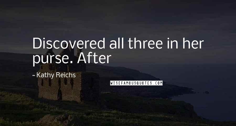 Kathy Reichs Quotes: Discovered all three in her purse. After