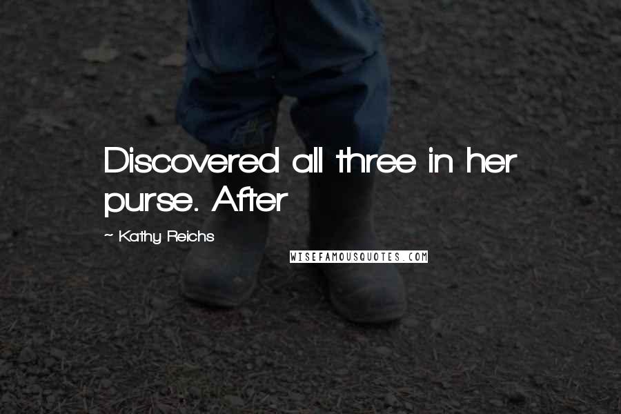 Kathy Reichs Quotes: Discovered all three in her purse. After