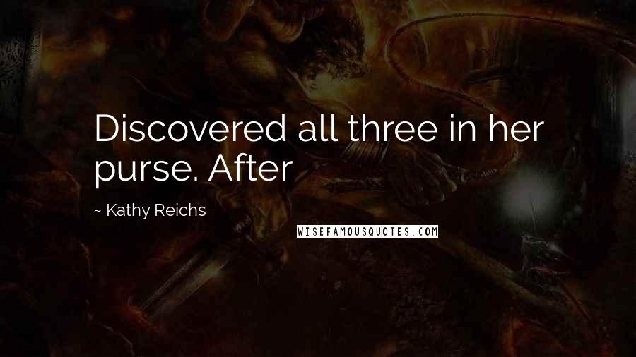 Kathy Reichs Quotes: Discovered all three in her purse. After