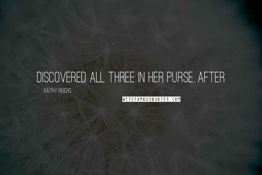 Kathy Reichs Quotes: Discovered all three in her purse. After