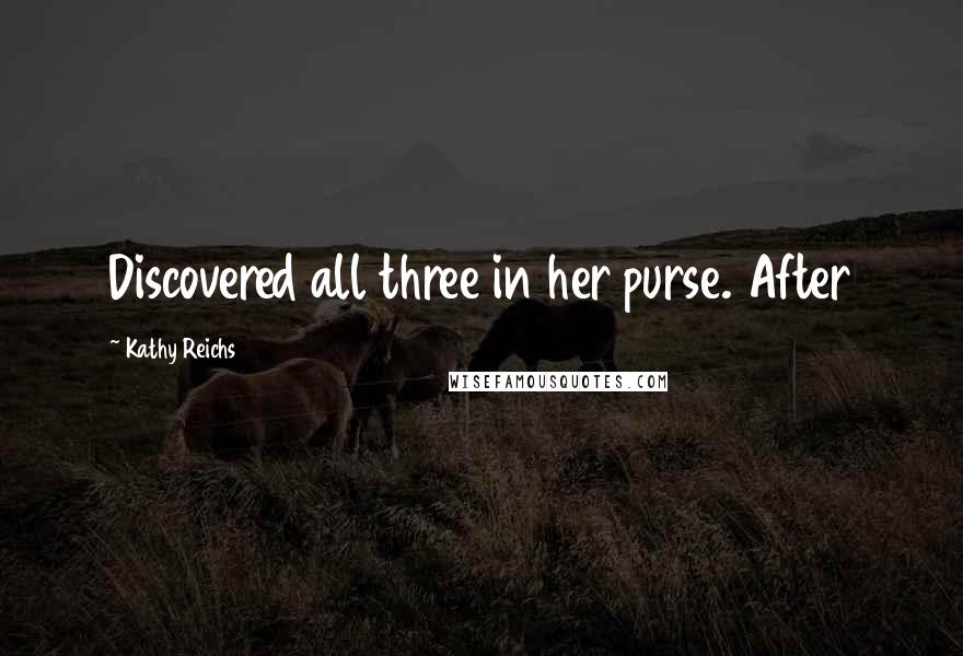 Kathy Reichs Quotes: Discovered all three in her purse. After