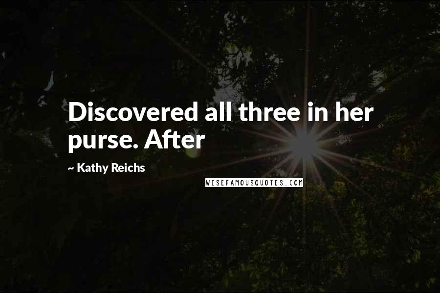 Kathy Reichs Quotes: Discovered all three in her purse. After