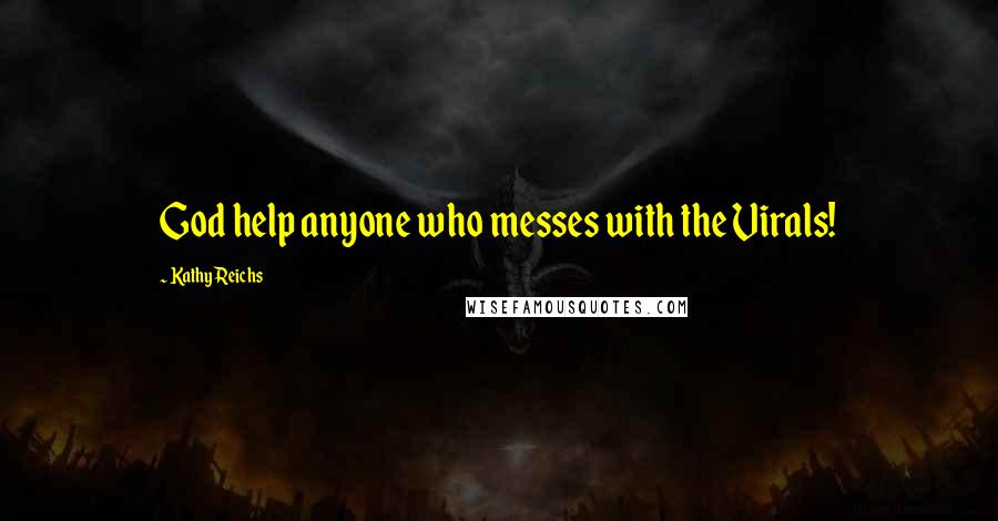 Kathy Reichs Quotes: God help anyone who messes with the Virals!