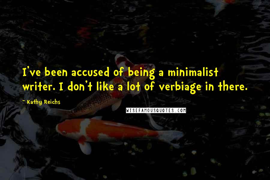 Kathy Reichs Quotes: I've been accused of being a minimalist writer. I don't like a lot of verbiage in there.