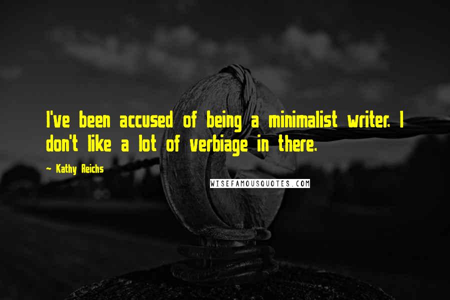 Kathy Reichs Quotes: I've been accused of being a minimalist writer. I don't like a lot of verbiage in there.