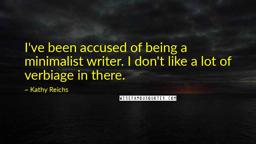 Kathy Reichs Quotes: I've been accused of being a minimalist writer. I don't like a lot of verbiage in there.