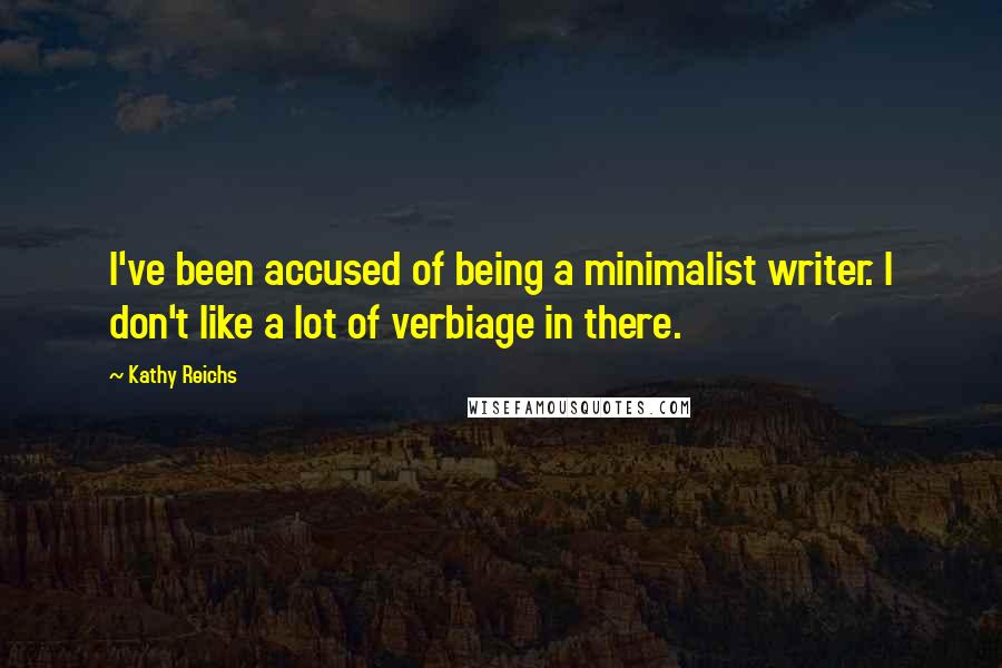 Kathy Reichs Quotes: I've been accused of being a minimalist writer. I don't like a lot of verbiage in there.