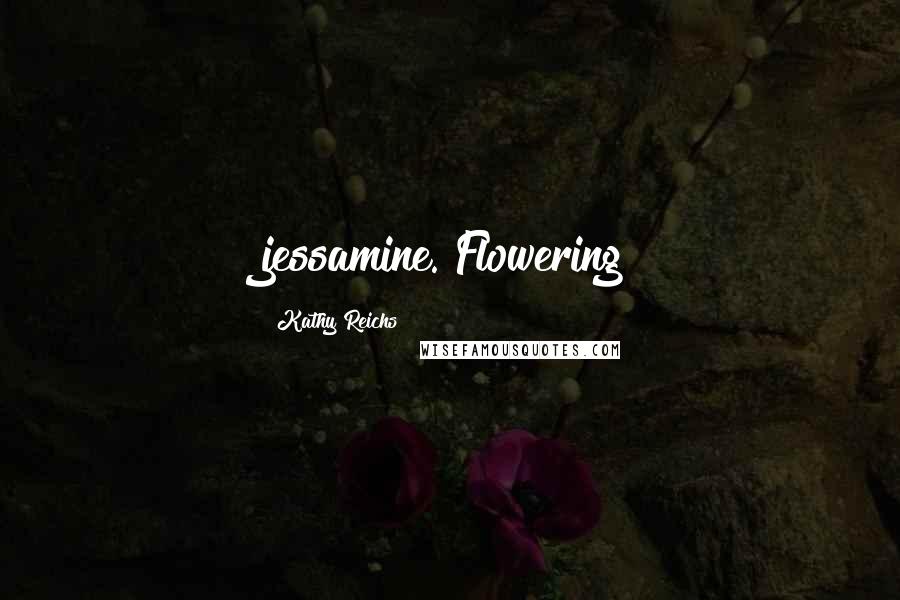 Kathy Reichs Quotes: jessamine. Flowering