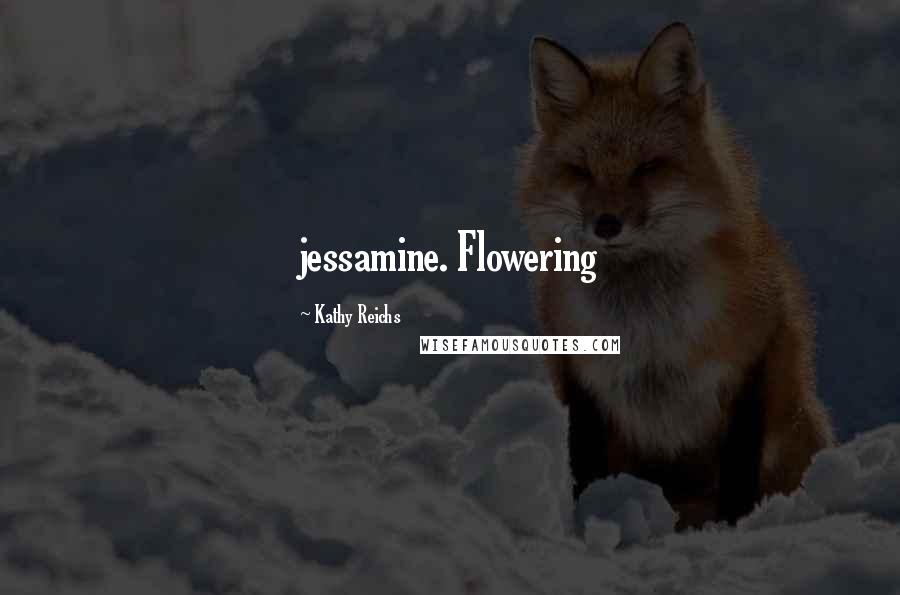 Kathy Reichs Quotes: jessamine. Flowering