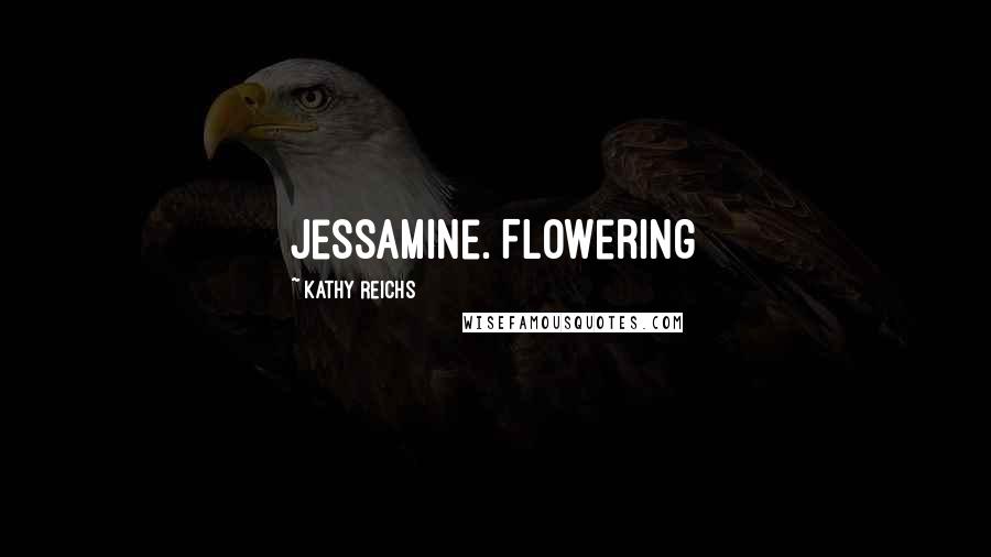 Kathy Reichs Quotes: jessamine. Flowering