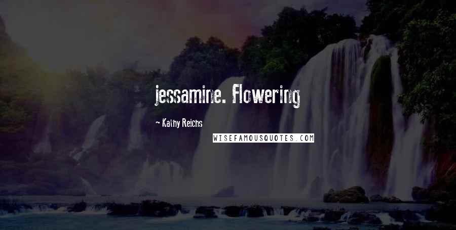 Kathy Reichs Quotes: jessamine. Flowering