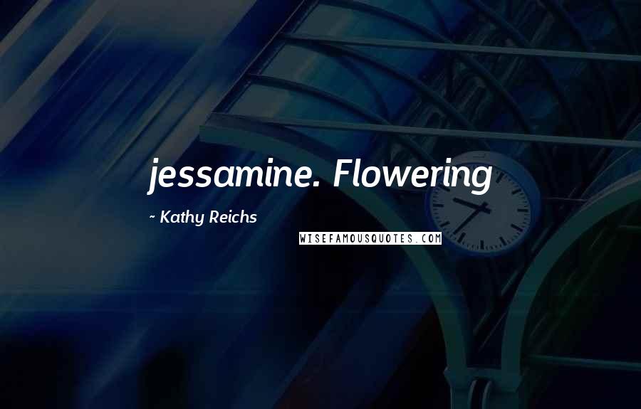 Kathy Reichs Quotes: jessamine. Flowering