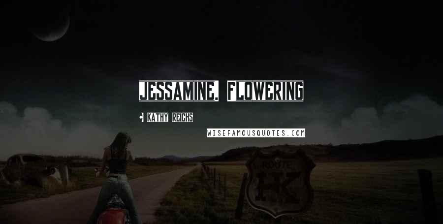 Kathy Reichs Quotes: jessamine. Flowering