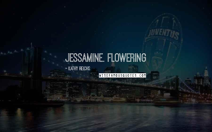 Kathy Reichs Quotes: jessamine. Flowering