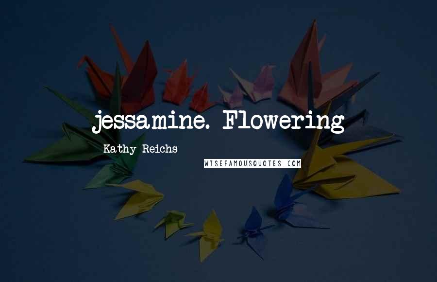 Kathy Reichs Quotes: jessamine. Flowering