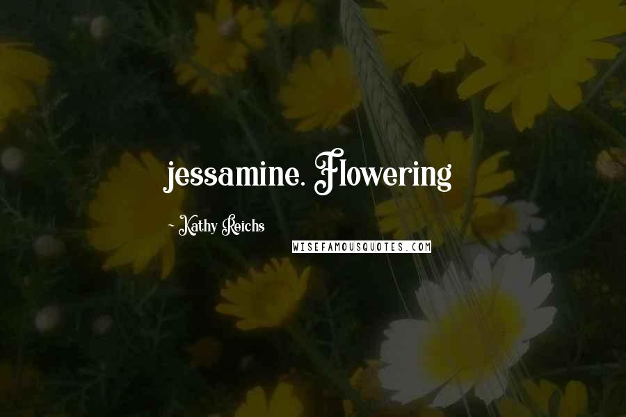Kathy Reichs Quotes: jessamine. Flowering