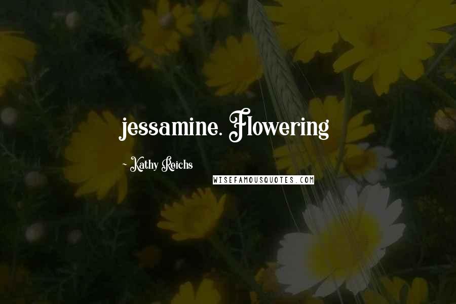 Kathy Reichs Quotes: jessamine. Flowering