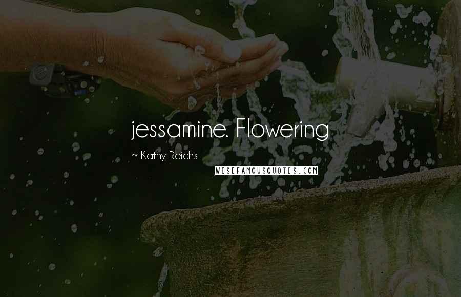 Kathy Reichs Quotes: jessamine. Flowering