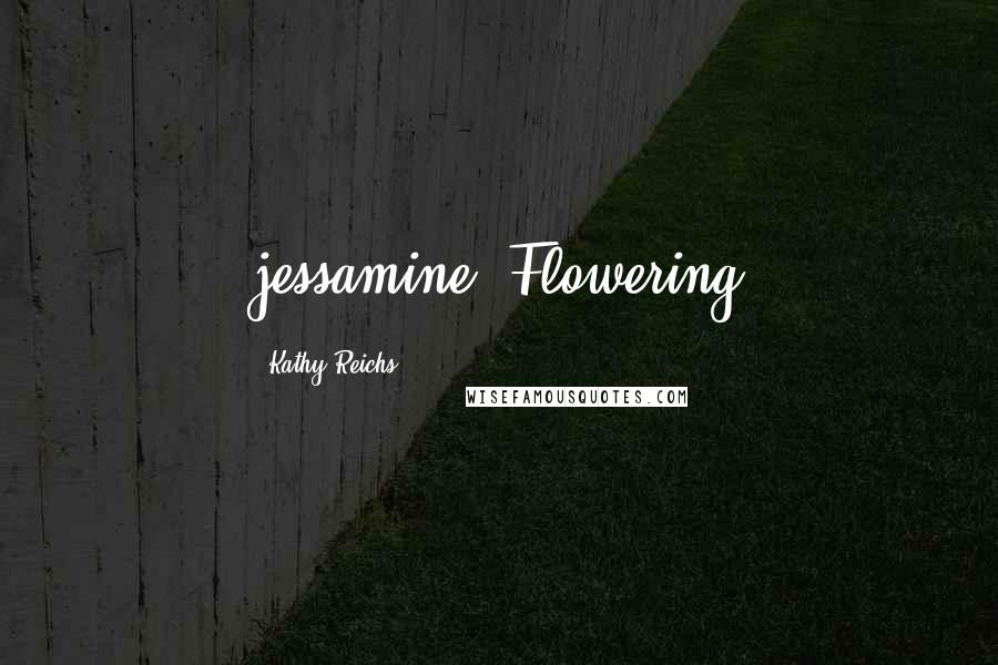 Kathy Reichs Quotes: jessamine. Flowering