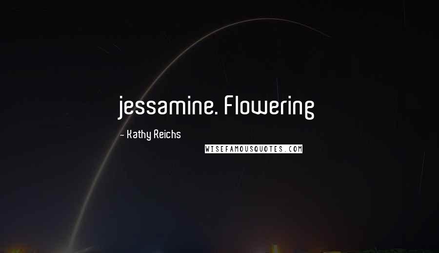 Kathy Reichs Quotes: jessamine. Flowering