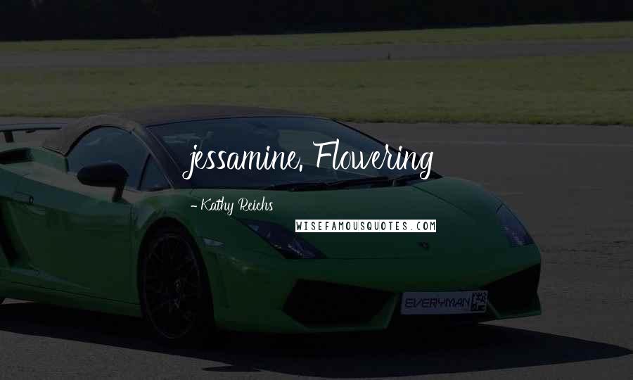 Kathy Reichs Quotes: jessamine. Flowering