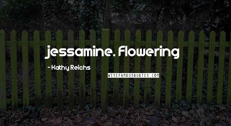 Kathy Reichs Quotes: jessamine. Flowering