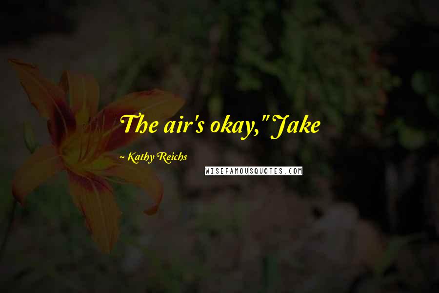 Kathy Reichs Quotes: The air's okay," Jake