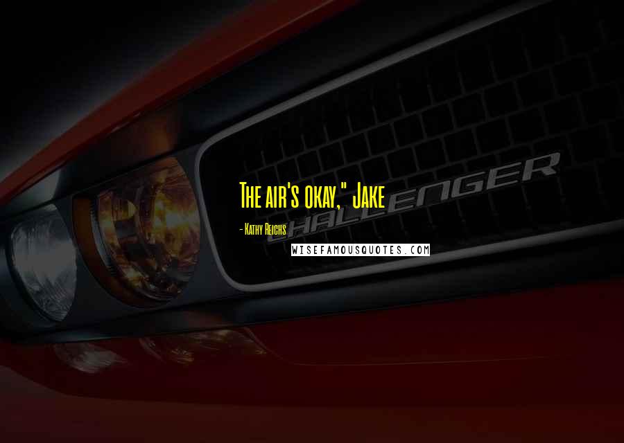 Kathy Reichs Quotes: The air's okay," Jake