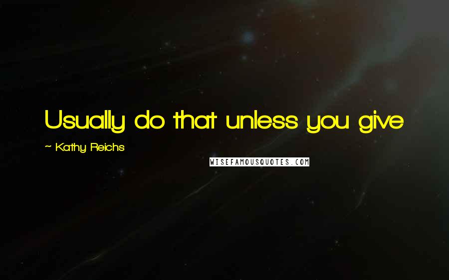 Kathy Reichs Quotes: Usually do that unless you give