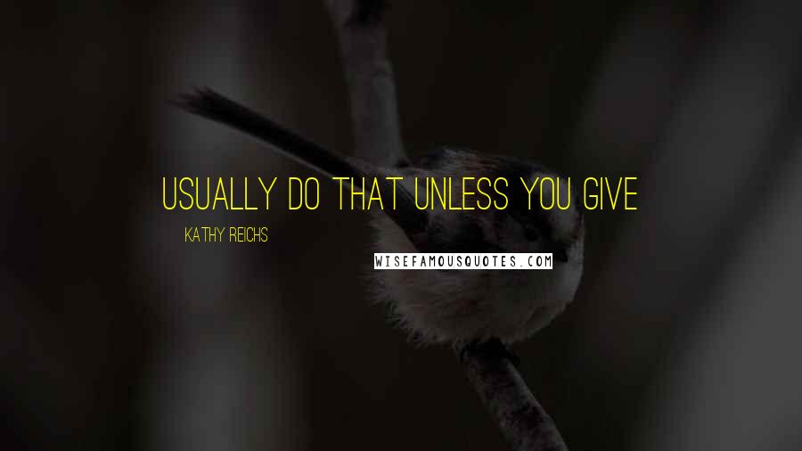 Kathy Reichs Quotes: Usually do that unless you give