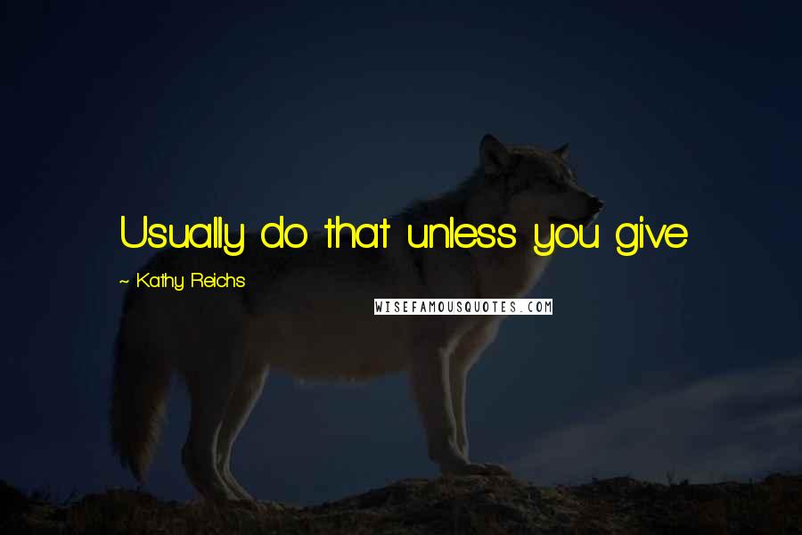 Kathy Reichs Quotes: Usually do that unless you give